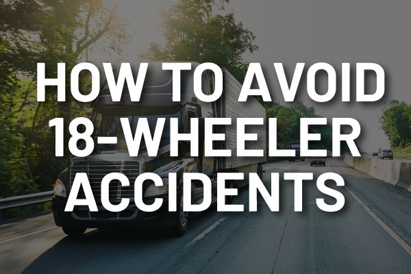 An 18-Wheeler Driving down the road with the words, "how to avoid 18-wheeler accidents."