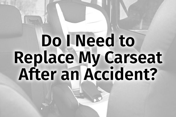 A picture of a carseat with the words, "do I need to replace my car seat after an accident?"